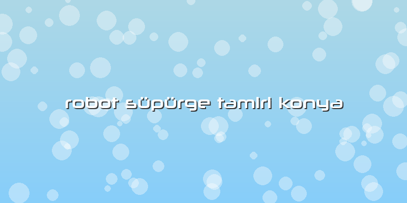 Robot Süpürge Tamiri Konya