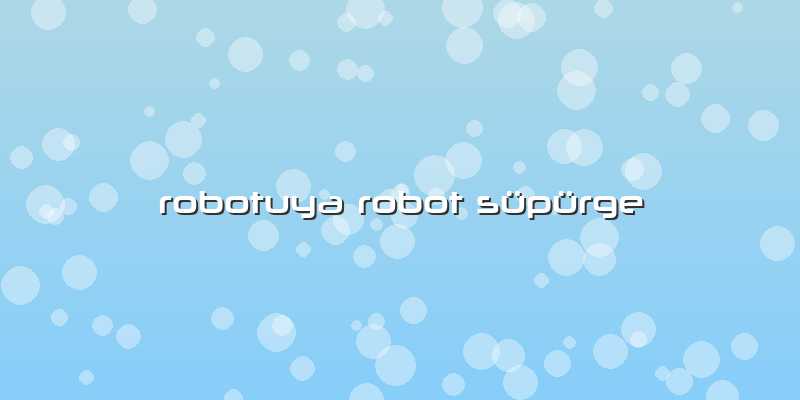 Robotuya Robot Süpürge