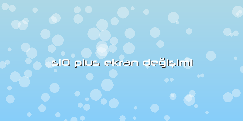 S10 Plus Ekran Değişimi