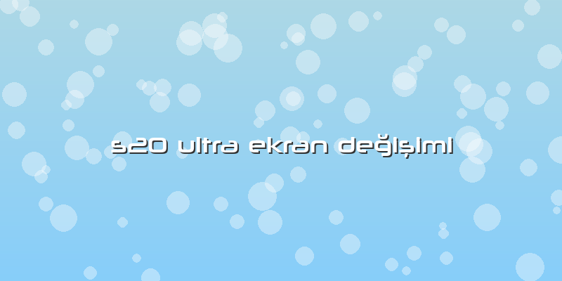 S20 Ultra Ekran Değişimi