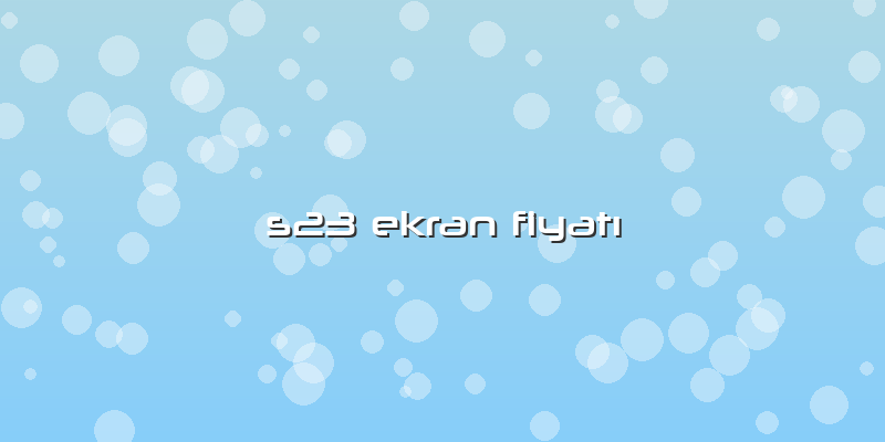 S23 Ekran Fiyatı