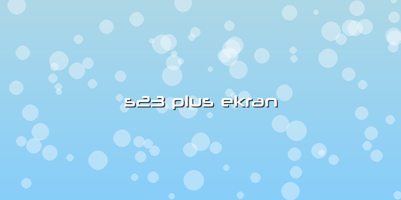 S23 Plus Ekran
