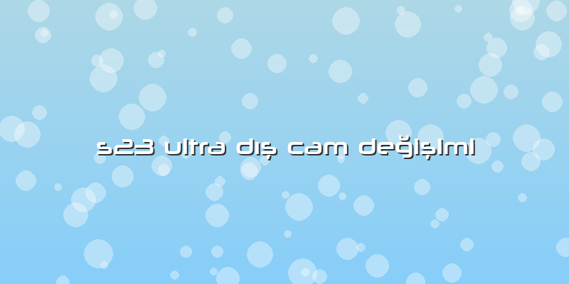 S23 Ultra Dış Cam Değişimi