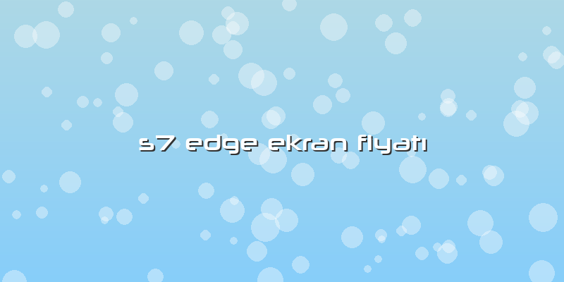 S7 Edge Ekran Fiyatı