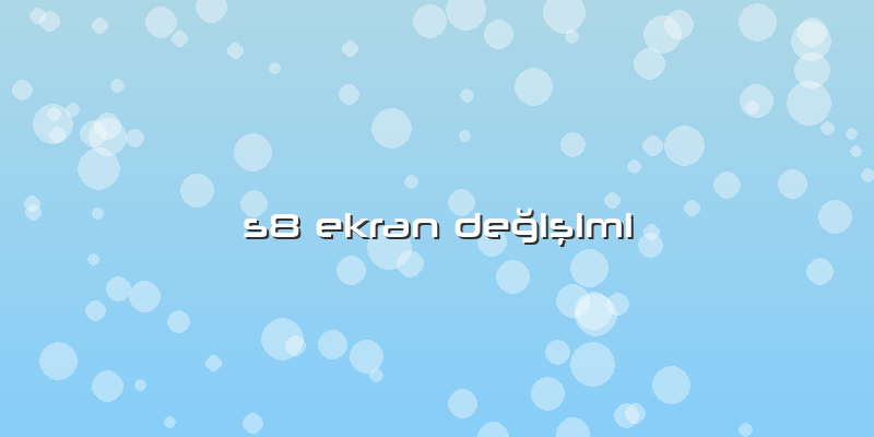 S8 Ekran Değişimi