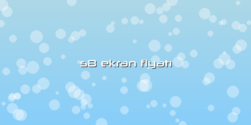 S8 Ekran Fiyatı