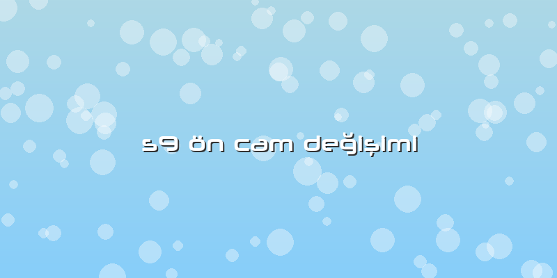 S9 ön Cam Değişimi