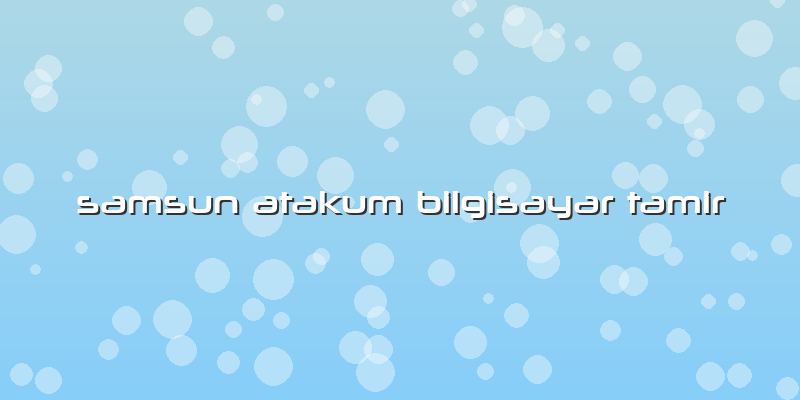 Samsun Atakum Bilgisayar Tamir