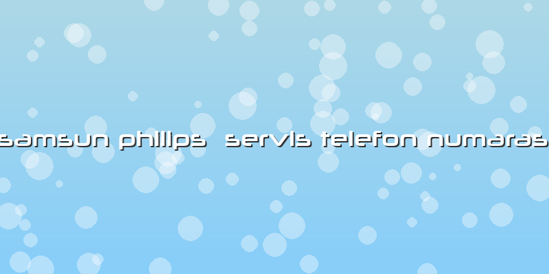 Samsun Philips  Servis Telefon Numarası