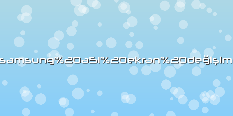 Samsung a51 ekran değişimi