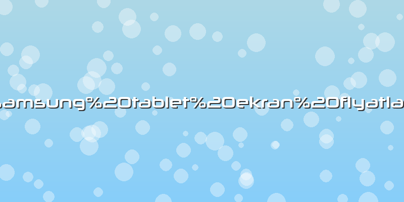 Samsung tablet ekran fiyatları