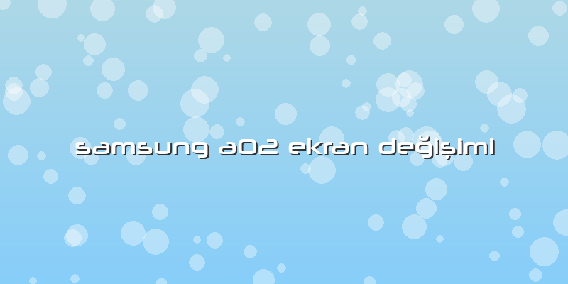Samsung A02 Ekran Değişimi