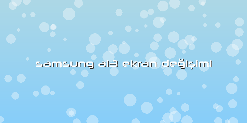 Samsung A13 Ekran Değişimi