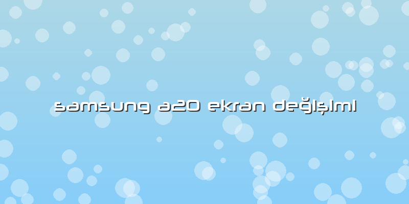 Samsung A20 Ekran Değişimi