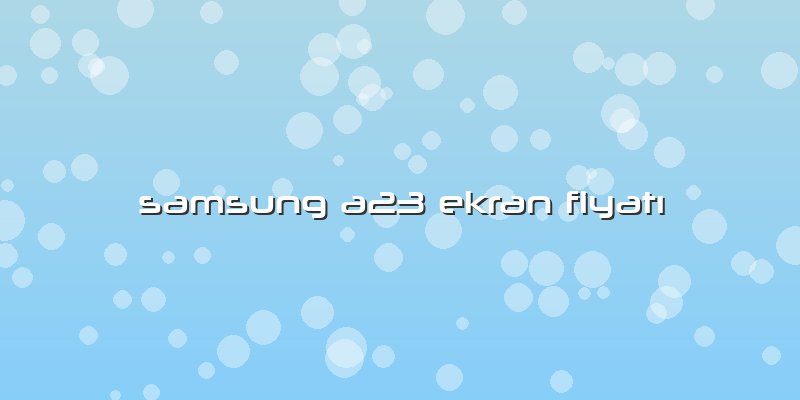 Samsung A23 Ekran Fiyatı