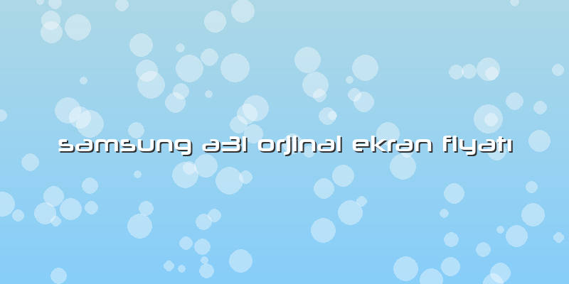 Samsung A31 Orjinal Ekran Fiyatı