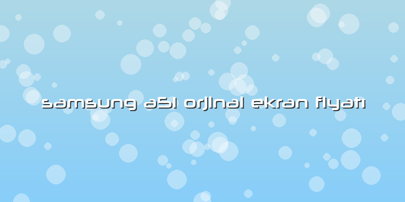 Samsung A51 Orjinal Ekran Fiyatı