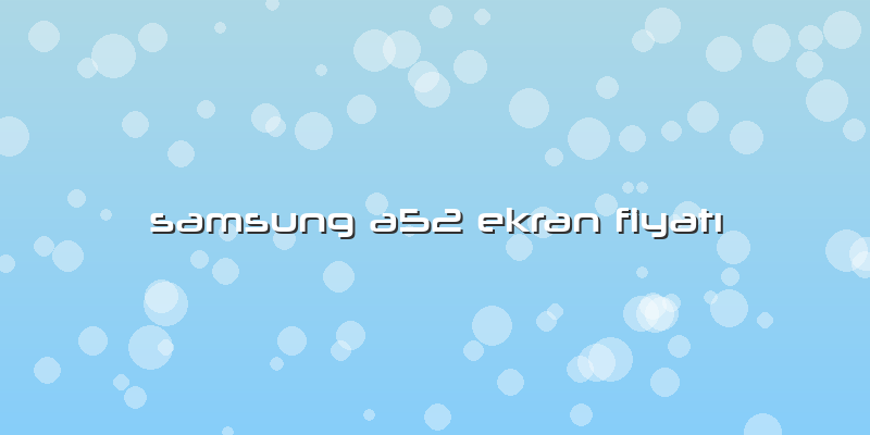 Samsung A52 Ekran Fiyatı