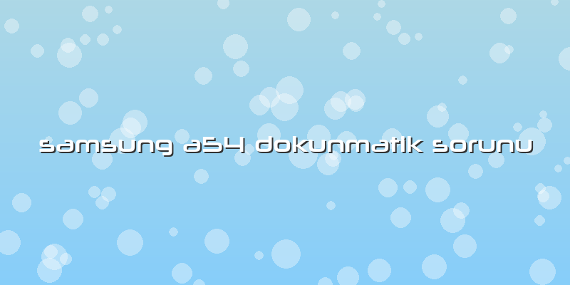 Samsung A54 Dokunmatik Sorunu