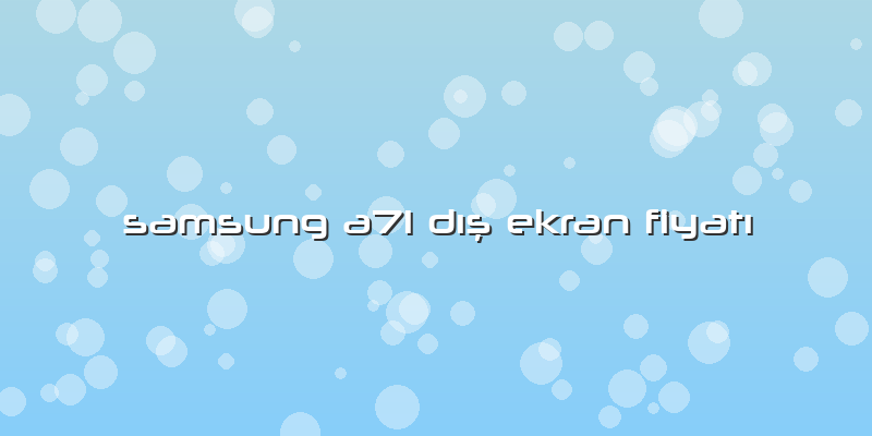 Samsung A71 Dış Ekran Fiyatı