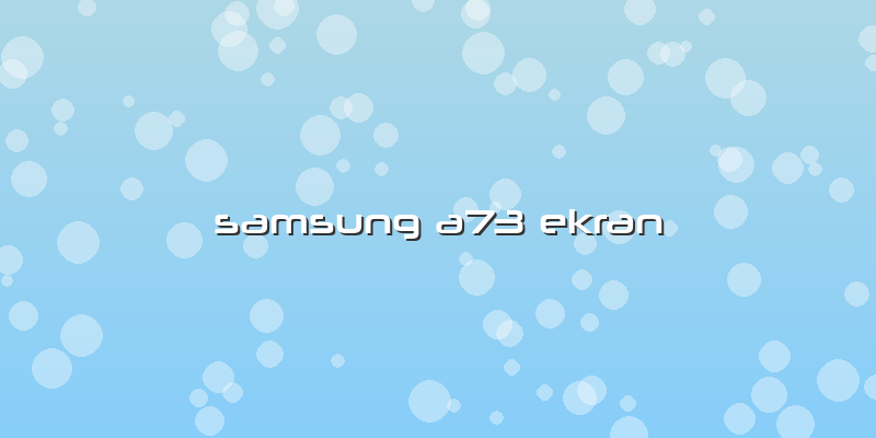 Samsung A73 Ekran