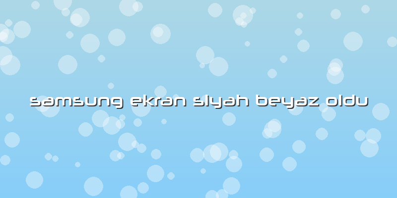 Samsung Ekran Siyah Beyaz Oldu