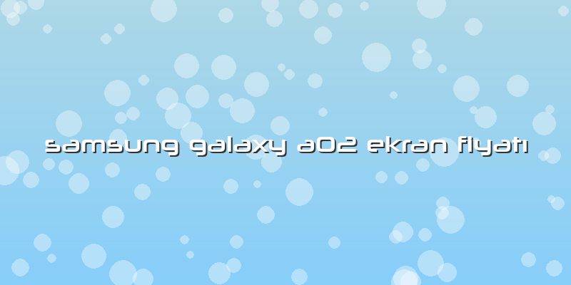 Samsung Galaxy A02 Ekran Fiyatı