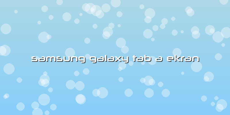 Samsung Galaxy Tab A Ekran