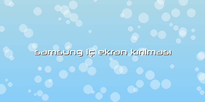 Samsung Iç Ekran Kırılması