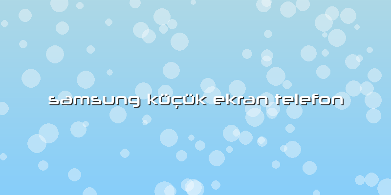 Samsung Küçük Ekran Telefon