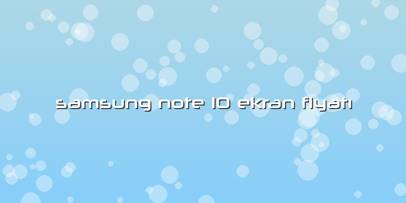 Samsung Note 10 Ekran Fiyatı