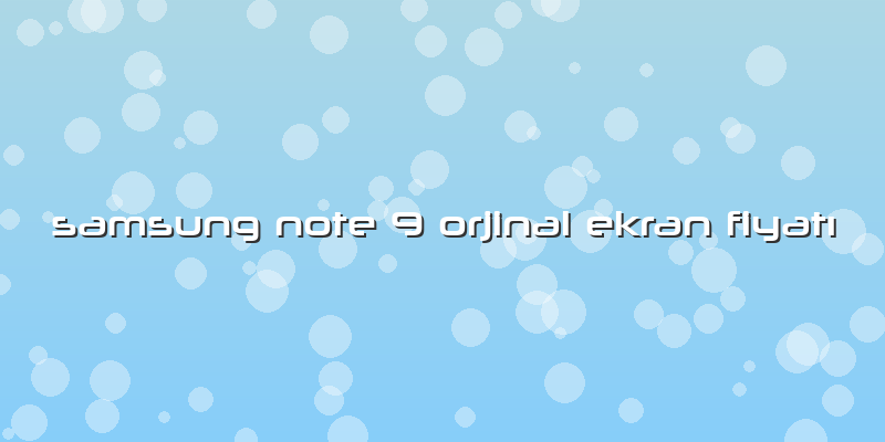 Samsung Note 9 Orjinal Ekran Fiyatı