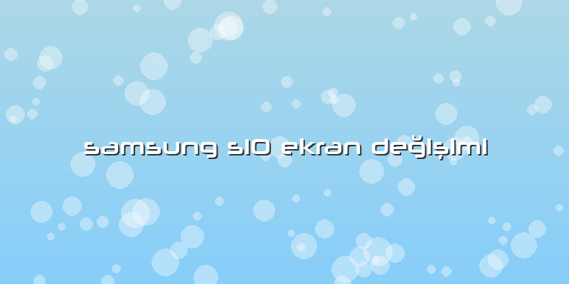 Samsung S10 Ekran Değişimi