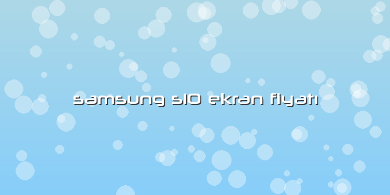 Samsung S10 Ekran Fiyatı