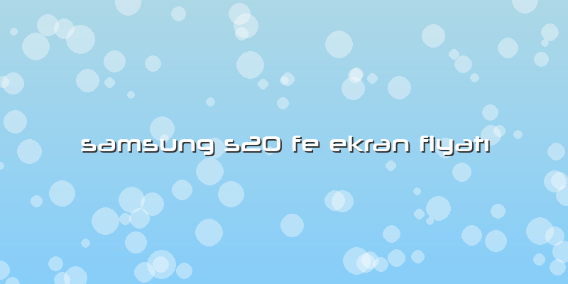 Samsung S20 Fe Ekran Fiyatı