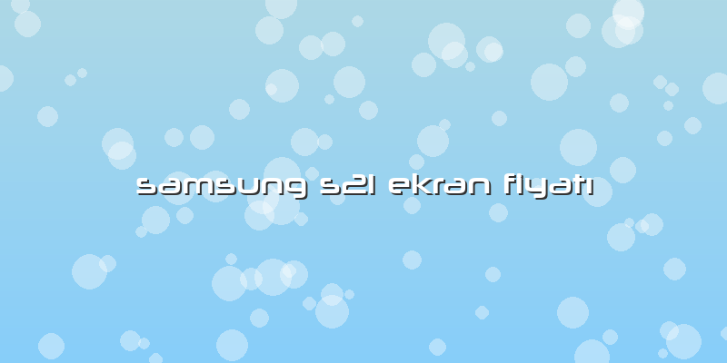 Samsung S21 Ekran Fiyatı