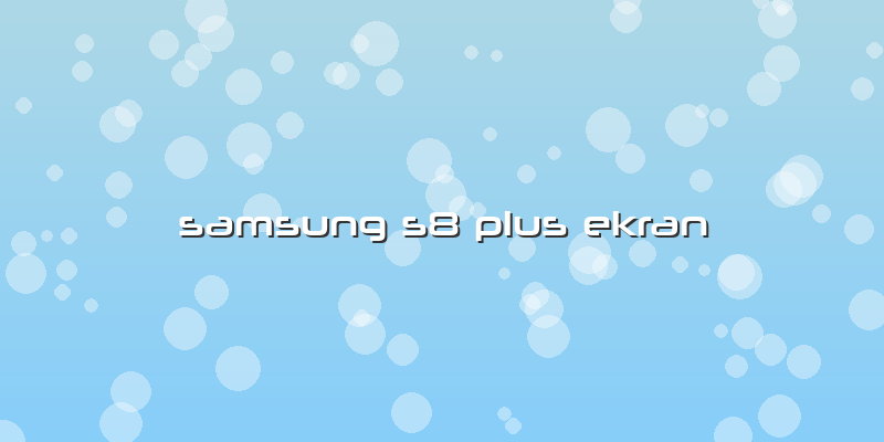 Samsung S8 Plus Ekran