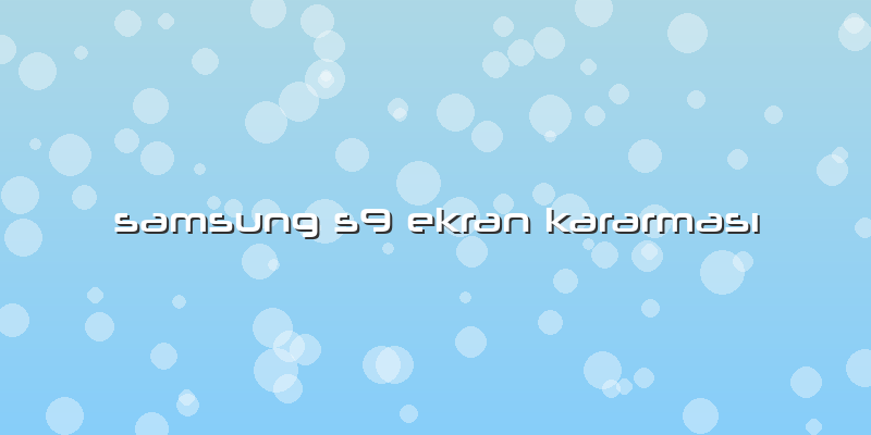 Samsung S9 Ekran Kararması