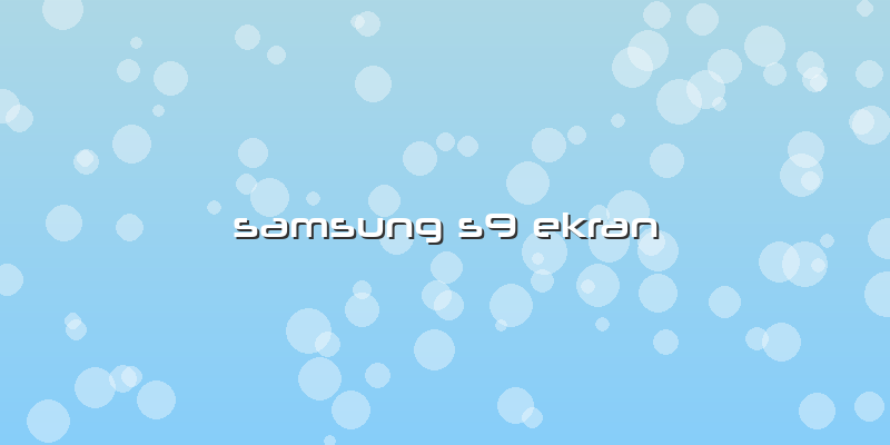 Samsung S9 Ekran