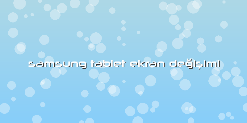 Samsung Tablet Ekran Değişimi