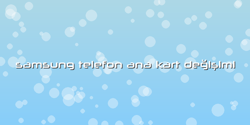 Samsung Telefon Ana Kart Değişimi