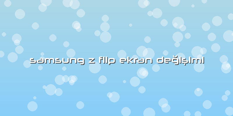 Samsung Z Flip Ekran Değişimi