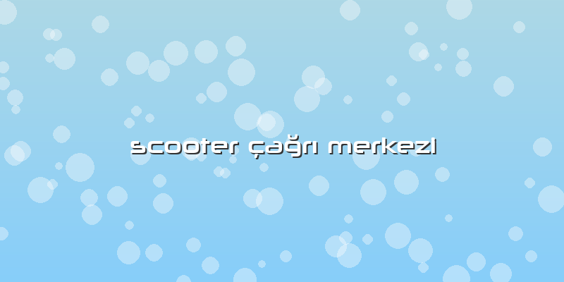 Scooter çağrı Merkezi
