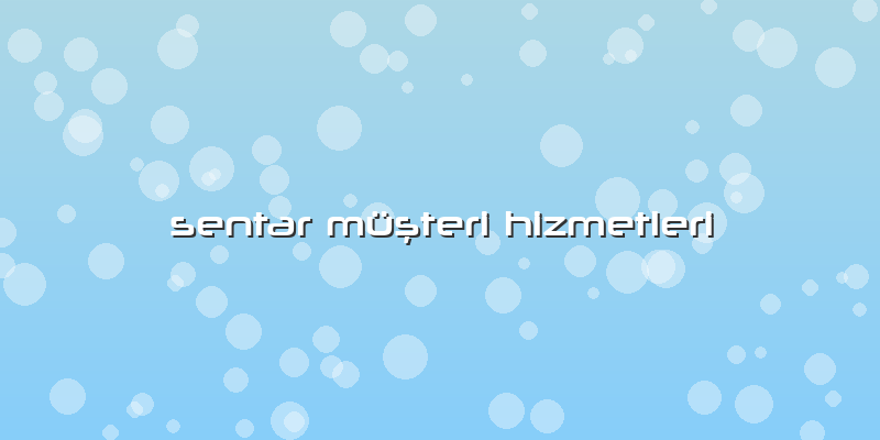 Sentar Müşteri Hizmetleri