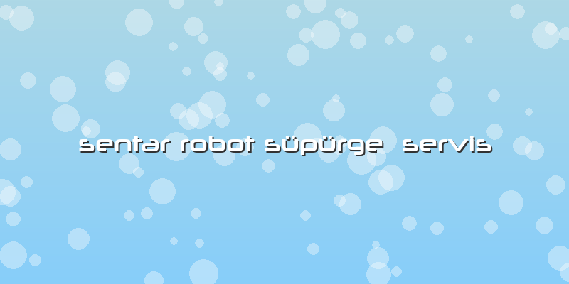 Sentar Robot Süpürge  Servis