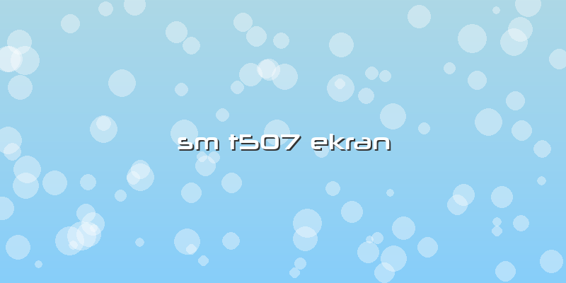 Sm T507 Ekran