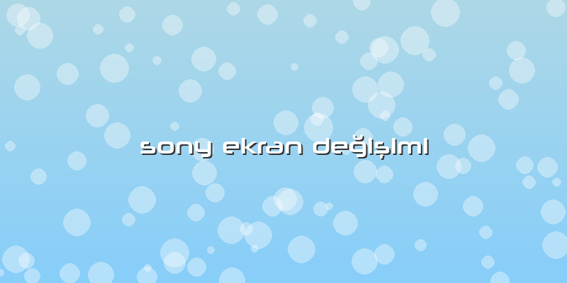 Sony Ekran Değişimi