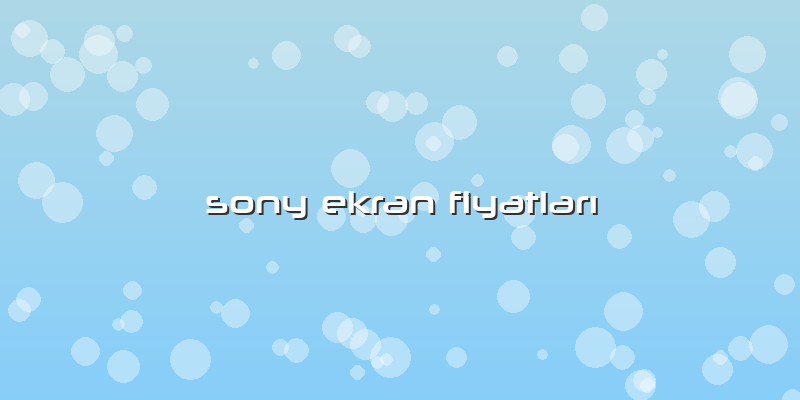Sony Ekran Fiyatları