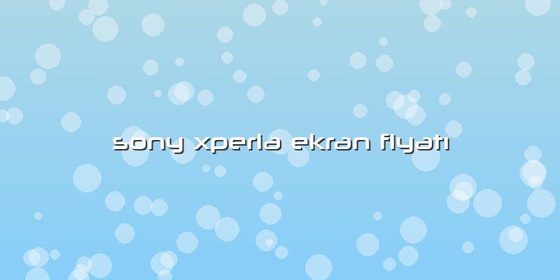 Sony Xperia Ekran Fiyatı
