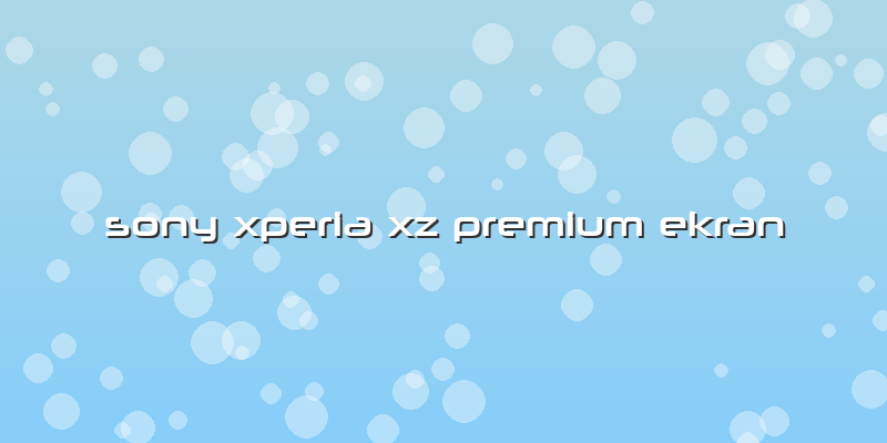 Sony Xperia Xz Premium Ekran